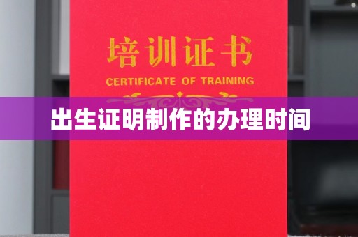 叙永出生证明制作的办理时间