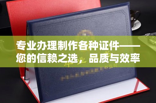 安泽专业办理制作各种证件——您的信赖之选，品质与效率的完美结合